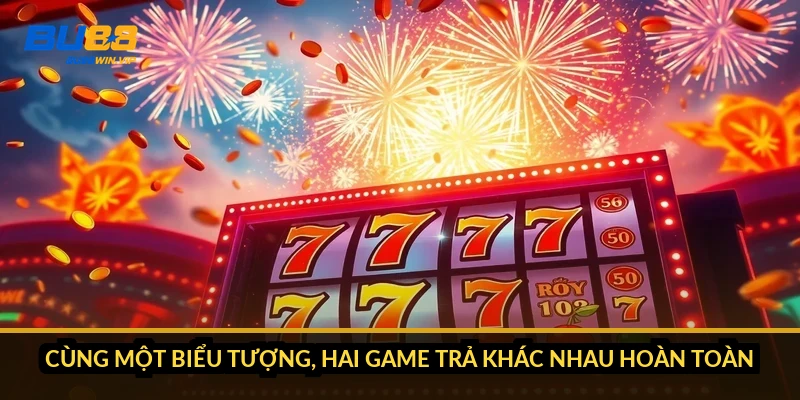 Cùng một biểu tượng, hai game trả khác nhau hoàn toàn