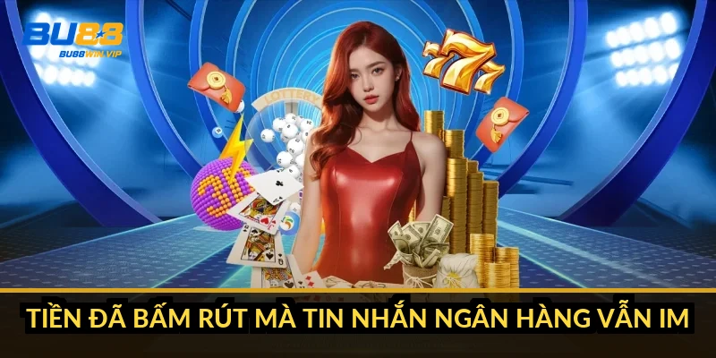 Tiền đã bấm rút mà tin nhắn ngân hàng vẫn im