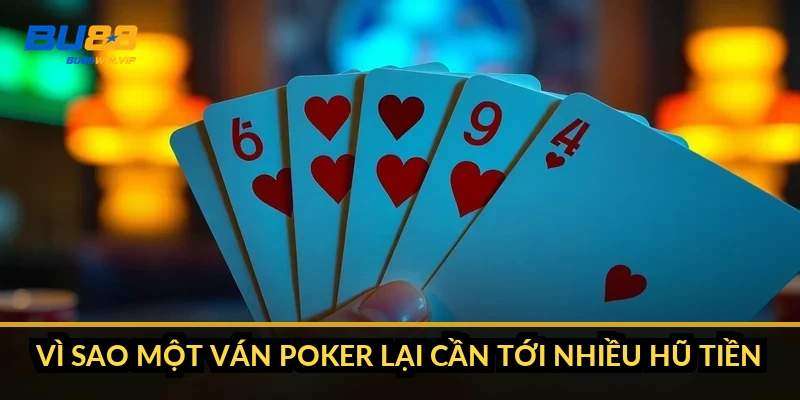 Vì sao một ván Poker lại cần tới nhiều hũ tiền