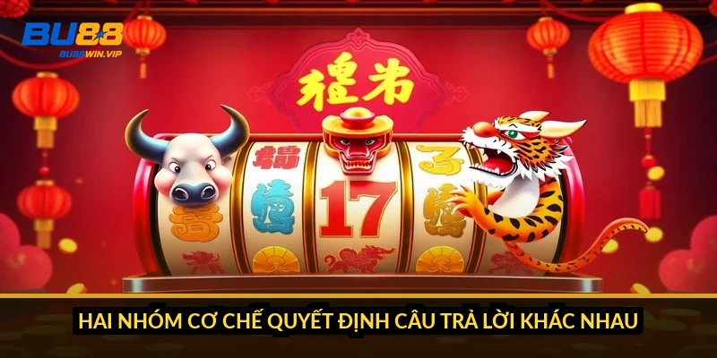 Hai nhóm cơ chế quyết định câu trả lời khác nhau ra sao