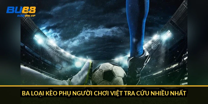 Ba loại kèo phụ người chơi Việt tra cứu nhiều nhất