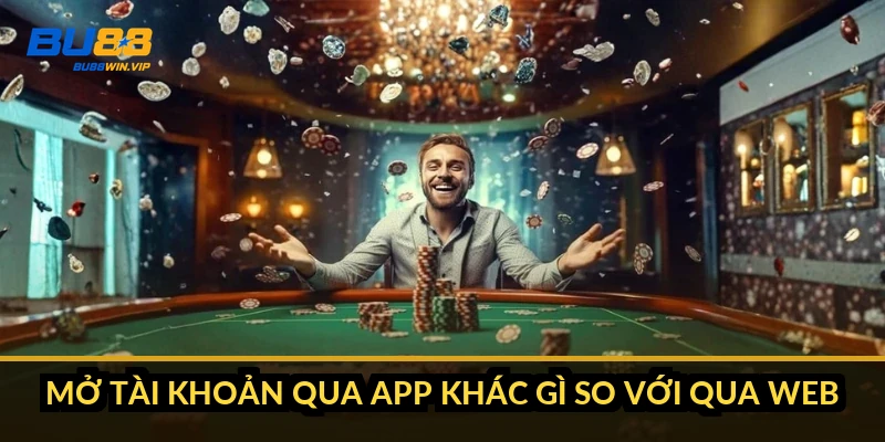 Mở tài khoản qua app khác gì so với qua web