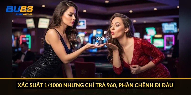 Xác suất 1/1000 nhưng chỉ trả 960, phần chênh đi đâu?