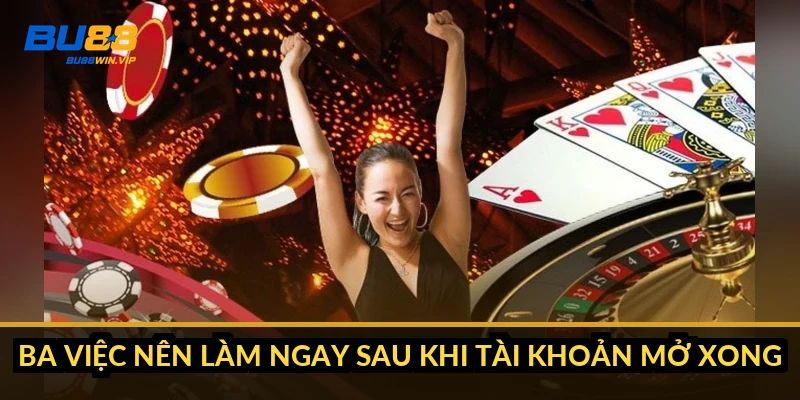 Ba việc nên làm ngay sau khi tài khoản mở xong