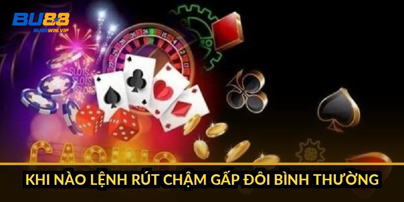Khi nào lệnh rút chậm gấp đôi bình thường
